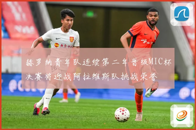 赫罗纳青年队连续第二年晋级MIC杯决赛将迎战阿拉维斯队挑战荣誉