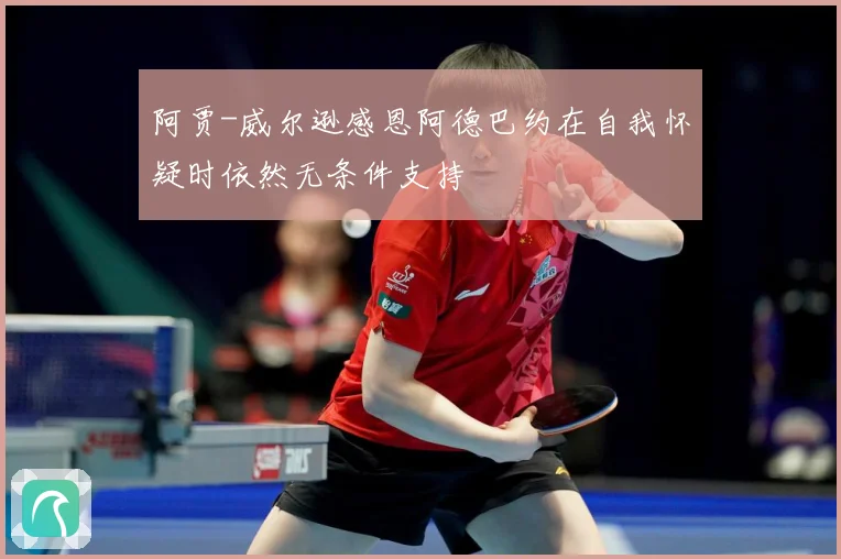 阿贾-威尔逊感恩阿德巴约在自我怀疑时依然无条件支持