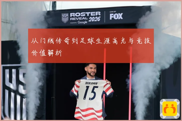 从门线传奇到足球生涯高光与竞技价值解析