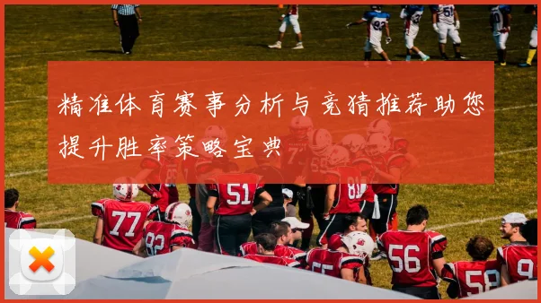 精准体育赛事分析与竞猜推荐助您提升胜率策略宝典