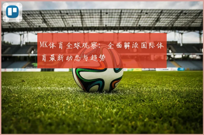 MK体育全球观察：全面解读国际体育最新动态与趋势