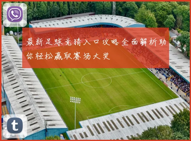 最新足球竞猜入口攻略全面解析助你轻松赢取赛场大奖