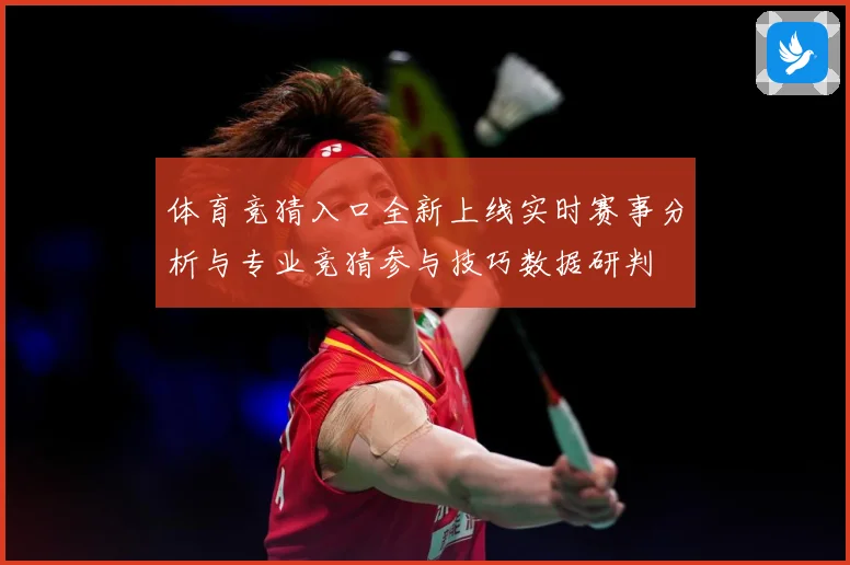 体育竞猜入口全新上线实时赛事分析与专业竞猜参与技巧数据研判