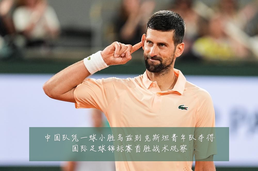 中国队凭一球小胜乌兹别克斯坦青年队夺得国际足球锦标赛首胜战术观察