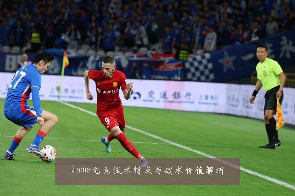 Jame电竞技术特点与战术价值解析